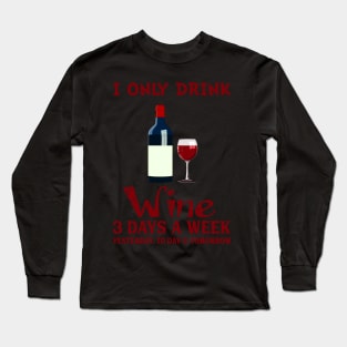 I Only Drink Wine 3 Days A Week Long Sleeve T-Shirt